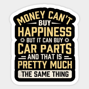 Money can't buy happiness but it can buy car parts and that is pretty much the same thing Sticker